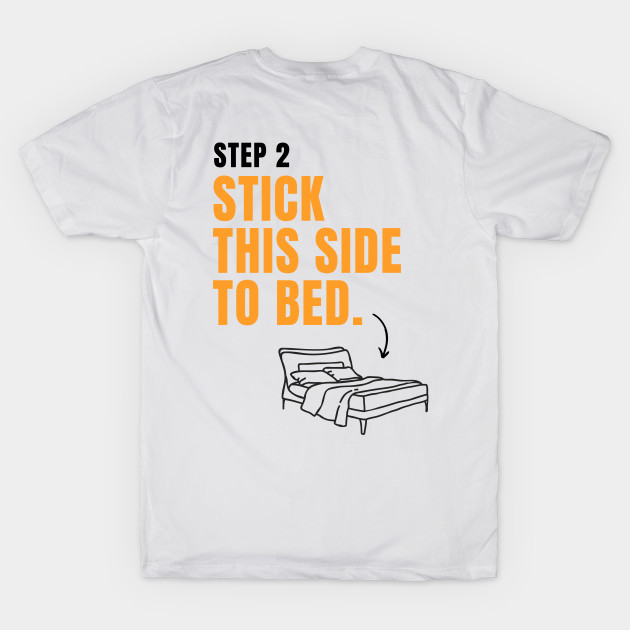 Step 1 Wear Shirt, Step 2 Stick This Side to Bed by Creativity Haven